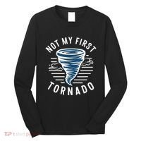 Not My First Tornado While Storm Twister Hurricane Weather Long Sleeve Shirt thumb 0