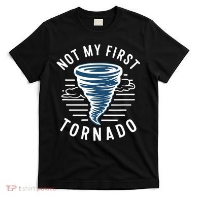 Not My First Tornado While Storm Twister Hurricane Weather T-Shirt
