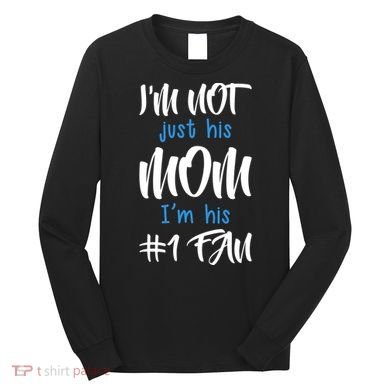 IM Not Just His Mom IM His Number One Fan Long Sleeve Shirt