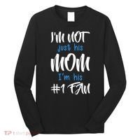 IM Not Just His Mom IM His Number One Fan Long Sleeve Shirt thumb 0