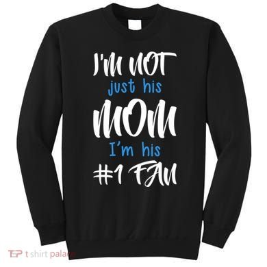 IM Not Just His Mom IM His Number One Fan Sweatshirt