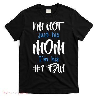 IM Not Just His Mom IM His Number One Fan T-Shirt