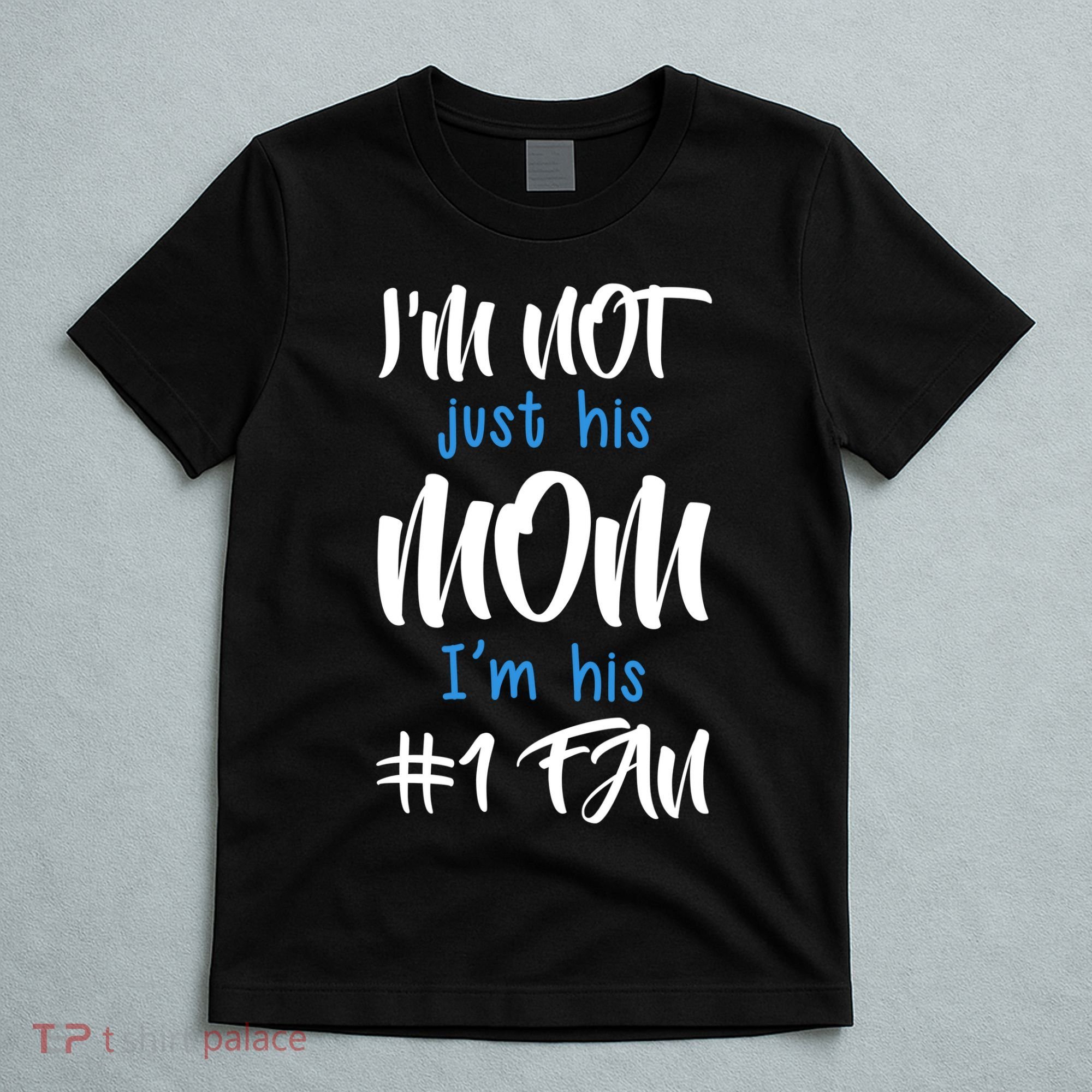 IM Not Just His Mom IM His Number One Fan T-Shirt