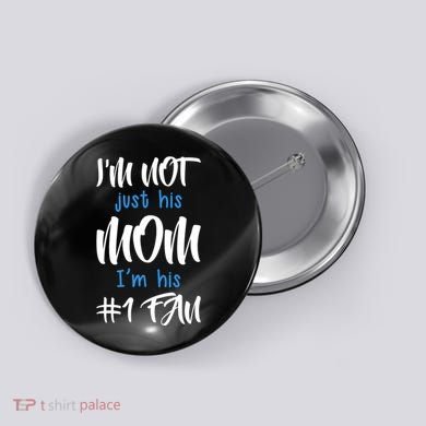 IM Not Just His Mom IM His Number One Fan Button