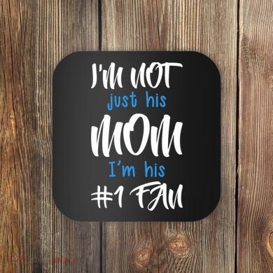 IM Not Just His Mom IM His Number One Fan Coaster