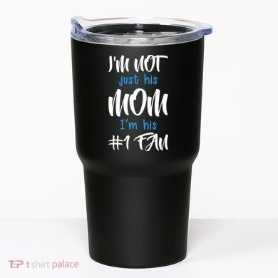 IM Not Just His Mom IM His Number One Fan Tumbler