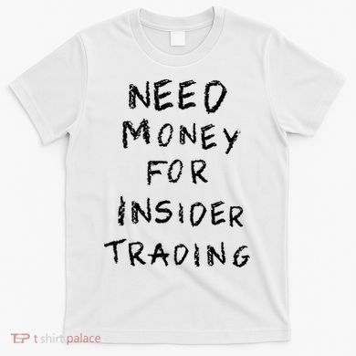 Need Money For Insider Trading T-Shirt