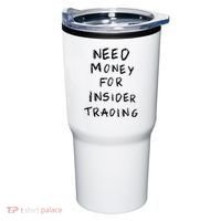 Need Money For Insider Trading Tumbler thumb 0