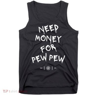 Need Money For Pew Pew Tank Top