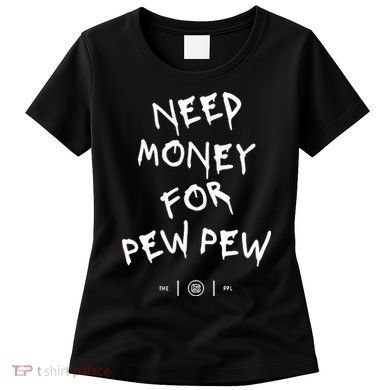 Need Money For Pew Pew Women's T-Shirt