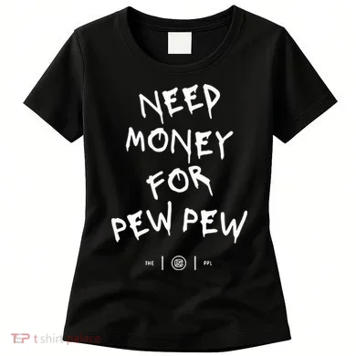 Need Money For Pew Pew Women's T-Shirt