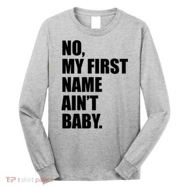 No My First Name Aint Baby Funny Long Sleeve Shirt