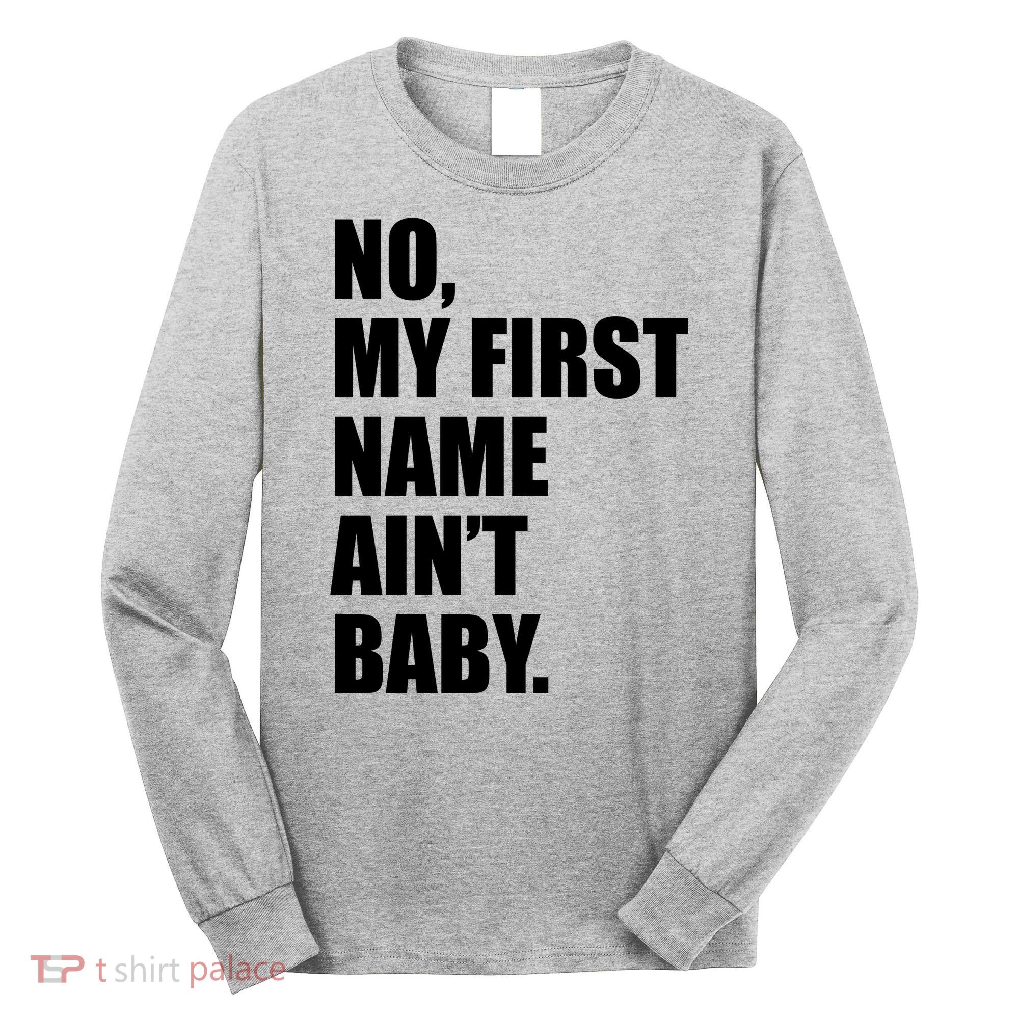 No My First Name Aint Baby Funny Long Sleeve Shirt