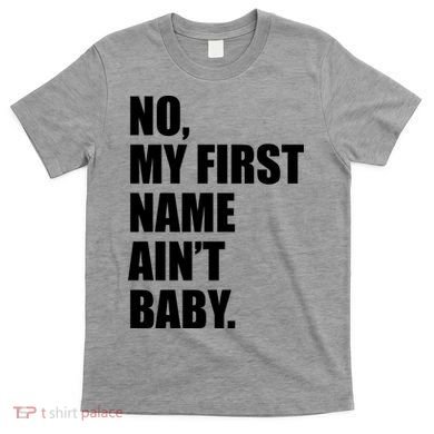 No My First Name Aint Baby Funny T-Shirt
