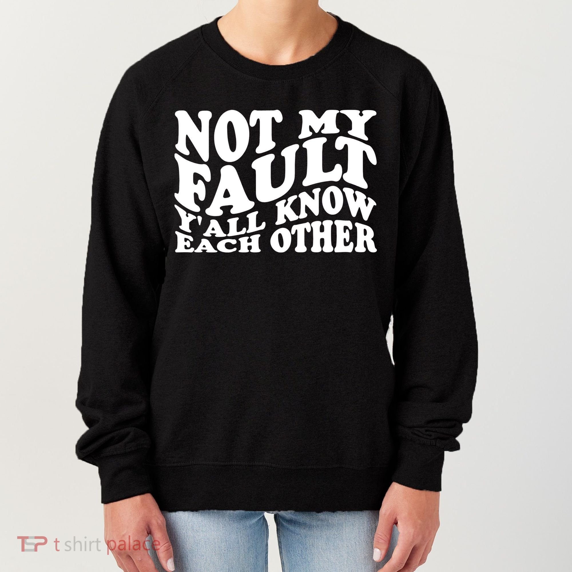 Not My Fault YAll Know Each Other Funny Quotes Women's Sweatshirt