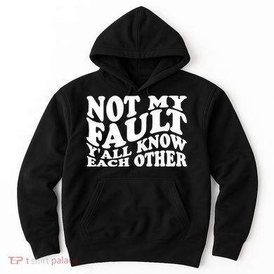 Not My Fault YAll Know Each Other Funny Quotes Hoodie