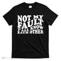 Not My Fault YAll Know Each Other Funny Quotes T-Shirt thumb 0