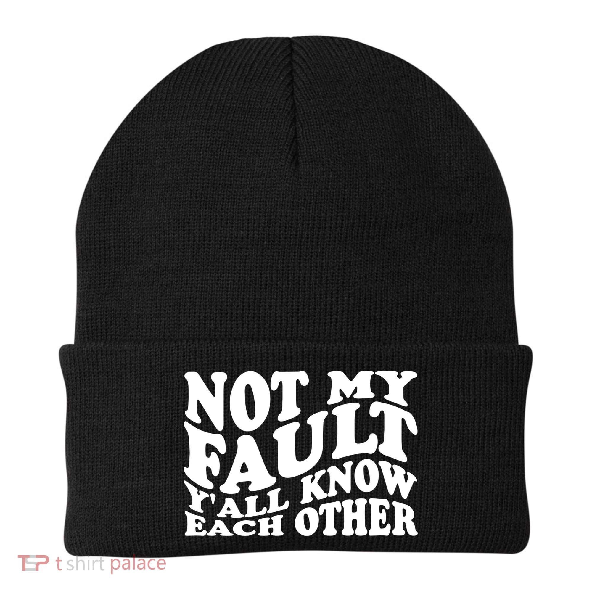 Not My Fault YAll Know Each Other Funny Quotes Beanie