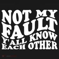 Not My Fault YAll Know Each Other Funny Quotes Polo thumb 3