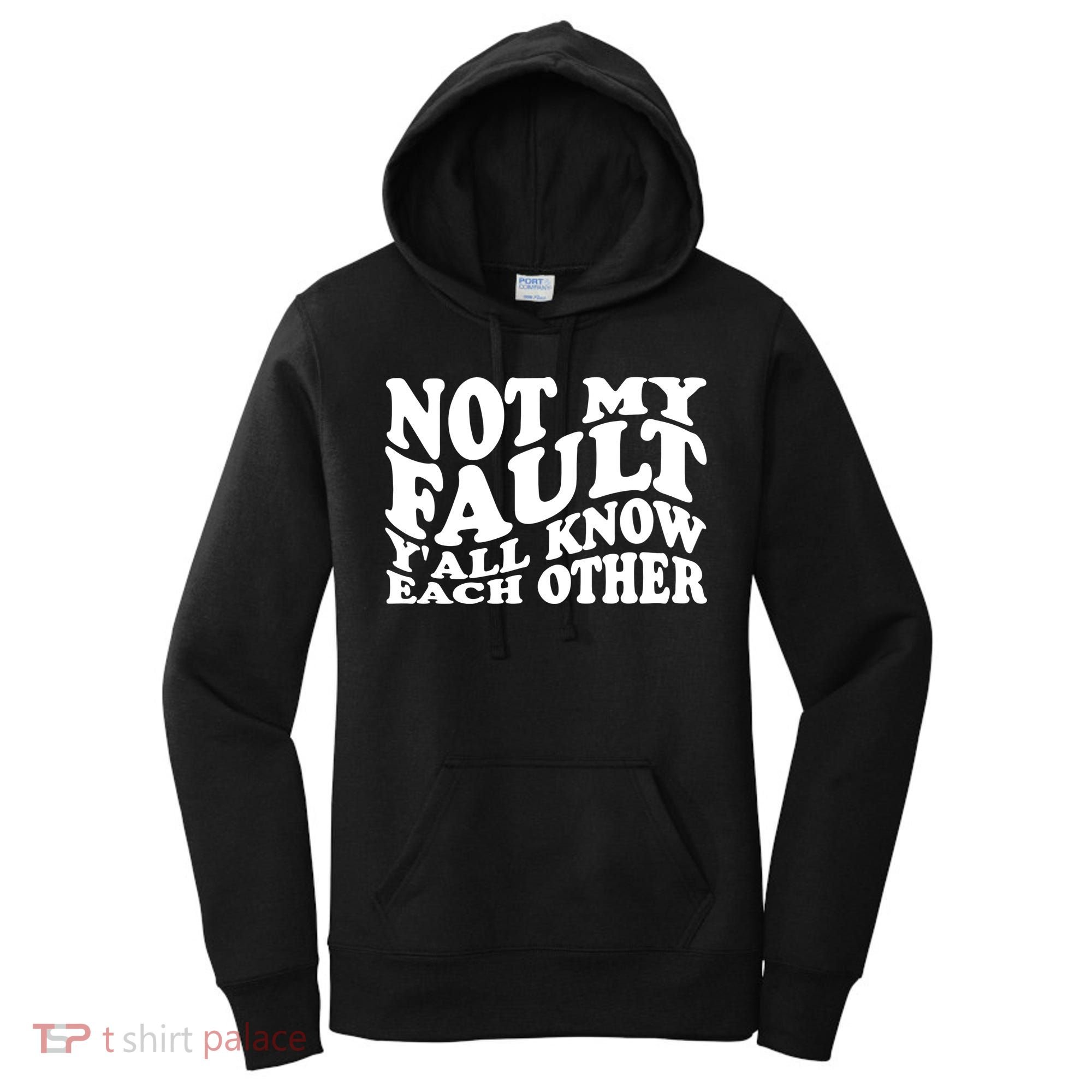 Not My Fault YAll Know Each Other Funny Quotes Women's Hoodie