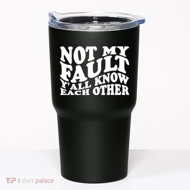 Not My Fault YAll Know Each Other Funny Quotes Tumbler