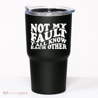 Not My Fault YAll Know Each Other Funny Quotes Tumbler thumb 0