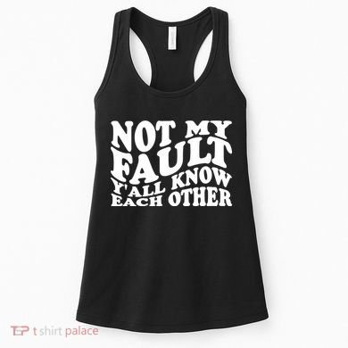 Not My Fault YAll Know Each Other Funny Quotes Women's Tank Top