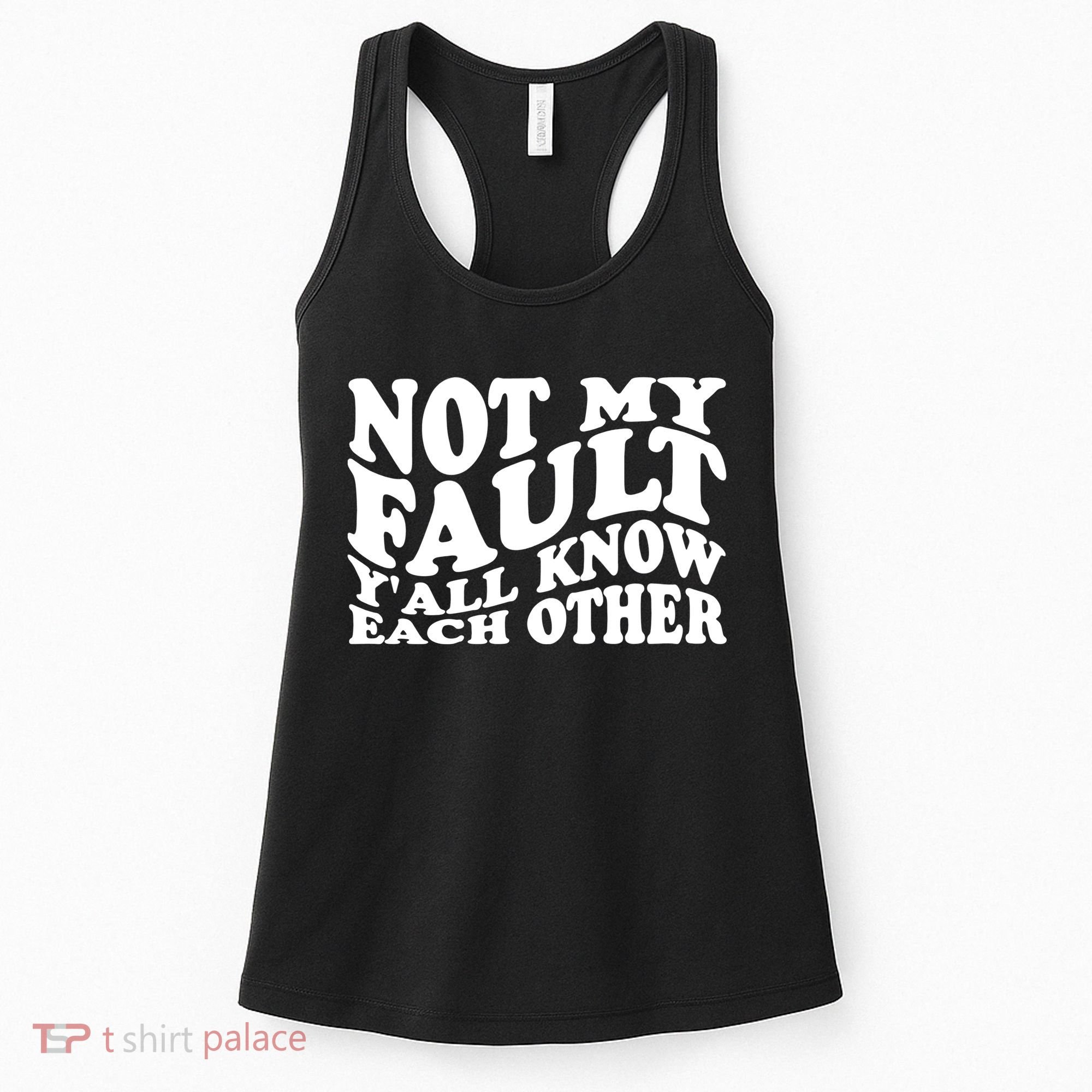 Not My Fault YAll Know Each Other Funny Quotes Women's Tank Top