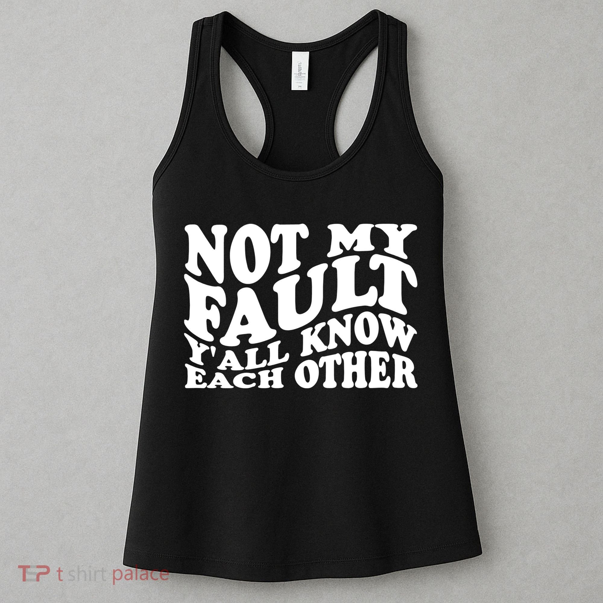 Not My Fault YAll Know Each Other Funny Quotes Women's Tank Top