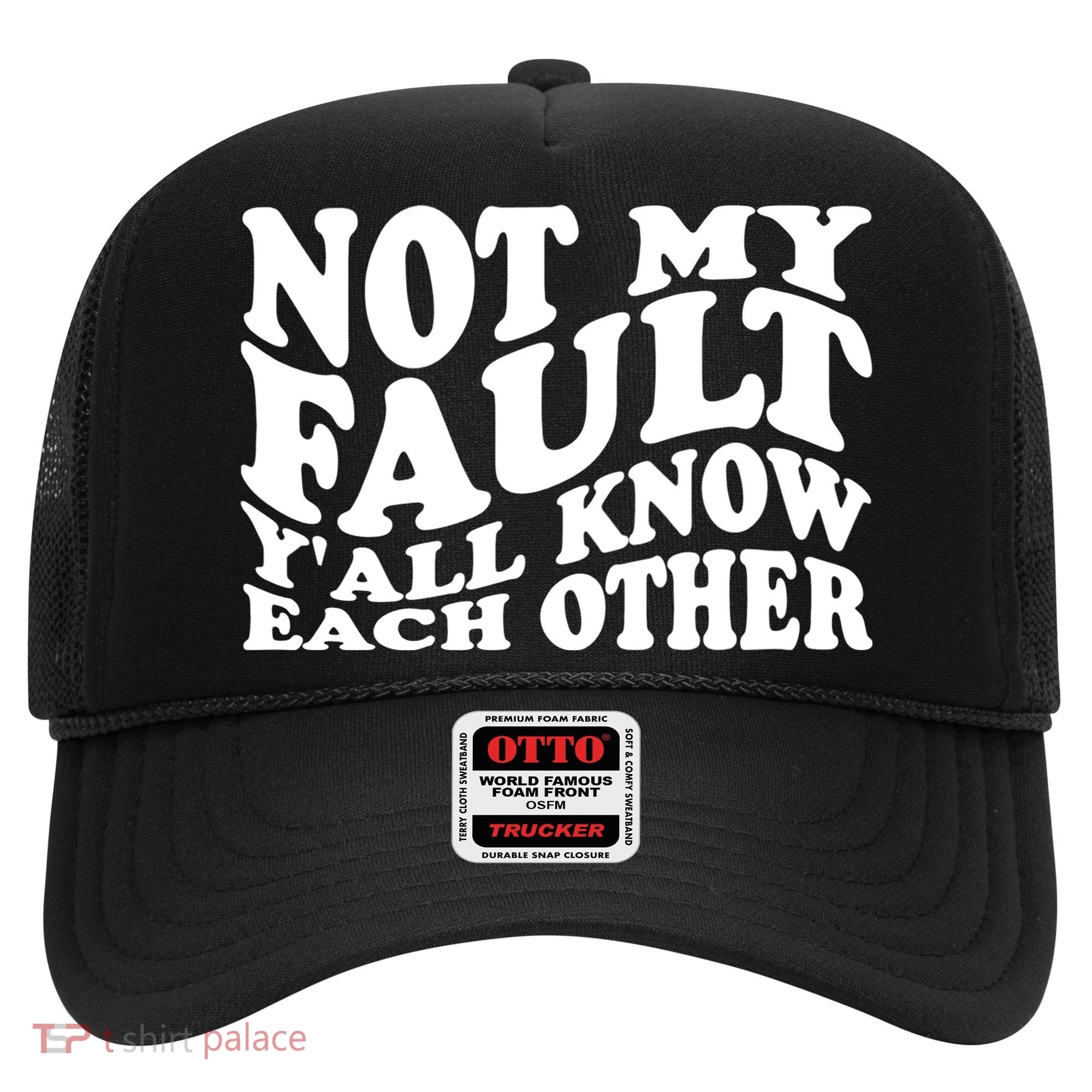 Not My Fault YAll Know Each Other Funny Quotes Hat