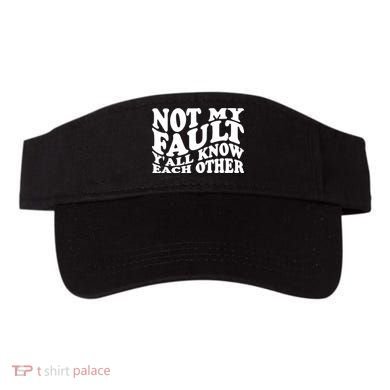 Not My Fault YAll Know Each Other Funny Quotes Visor