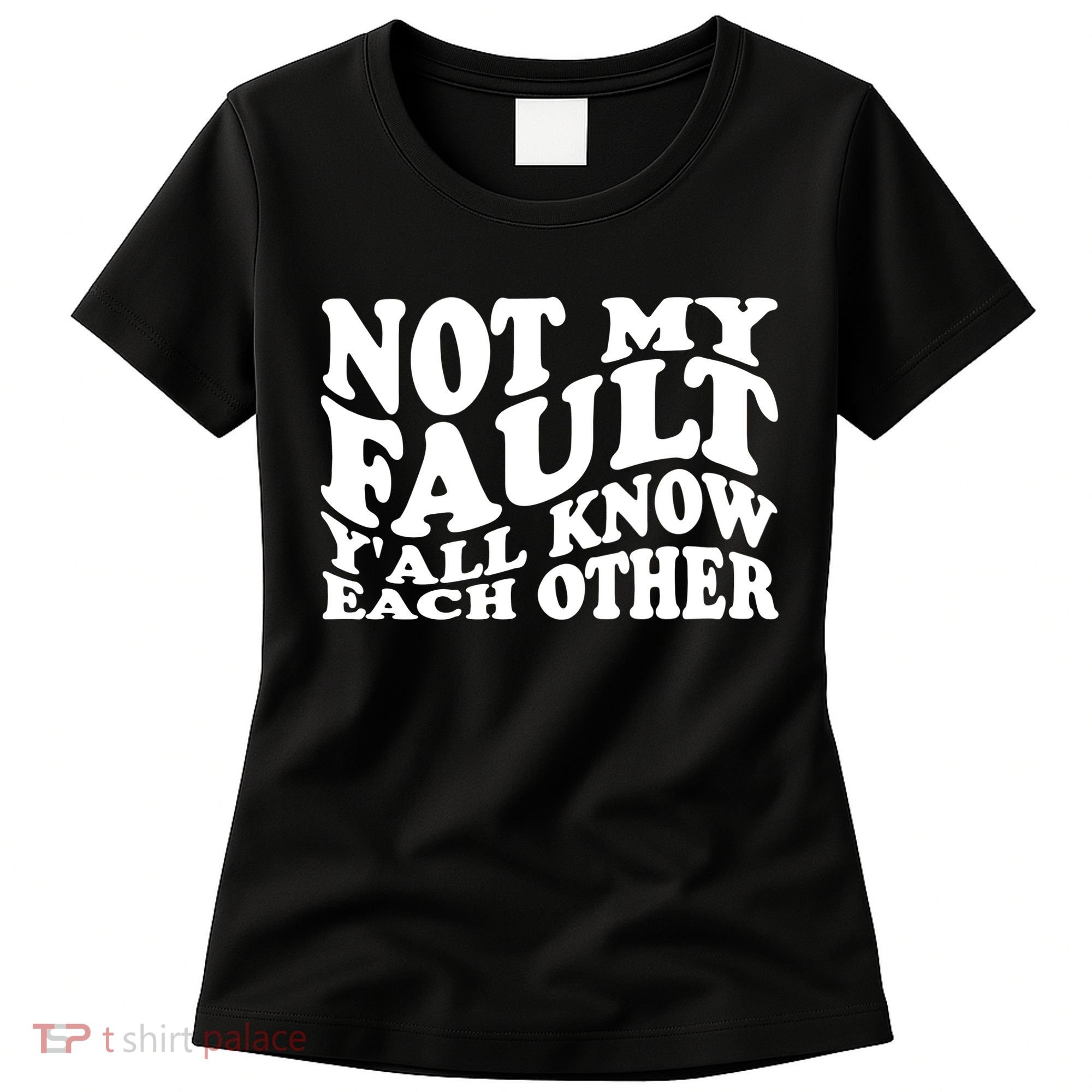 Not My Fault YAll Know Each Other Funny Quotes Women's T-Shirt