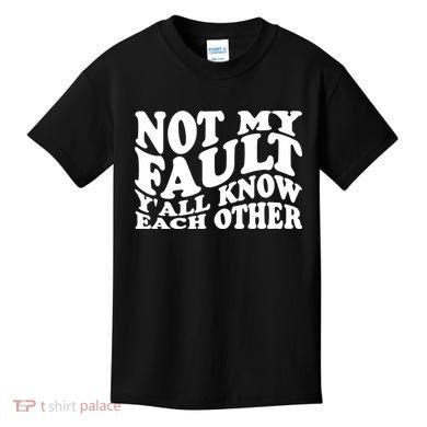 Not My Fault YAll Know Each Other Funny Quotes Kids T-Shirt