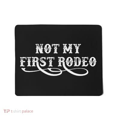 Not My First Rodeo Shirts Not My First Rodeo Mousepad