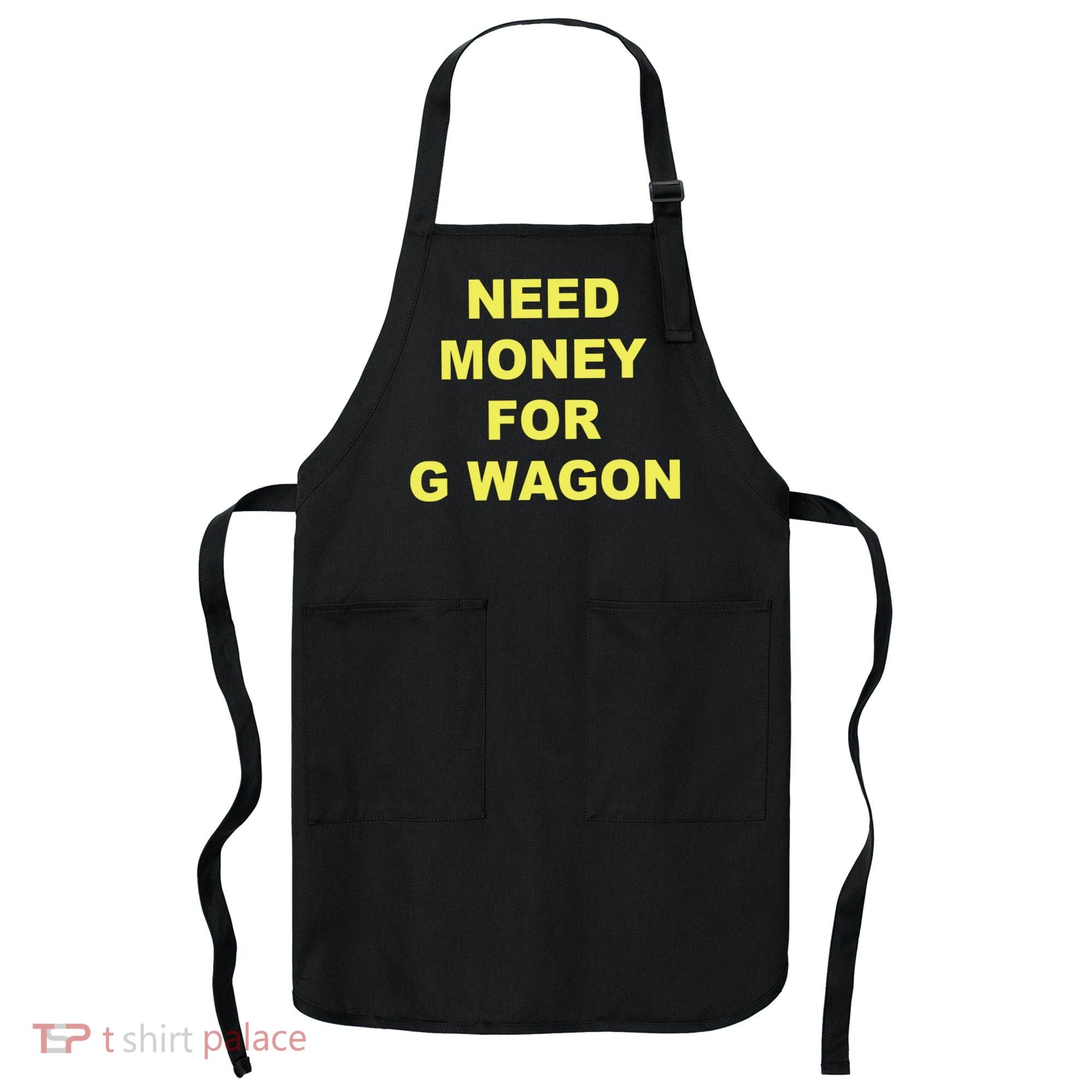 Need Money For G Wagon Apron