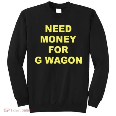 Need Money For G Wagon Sweatshirt