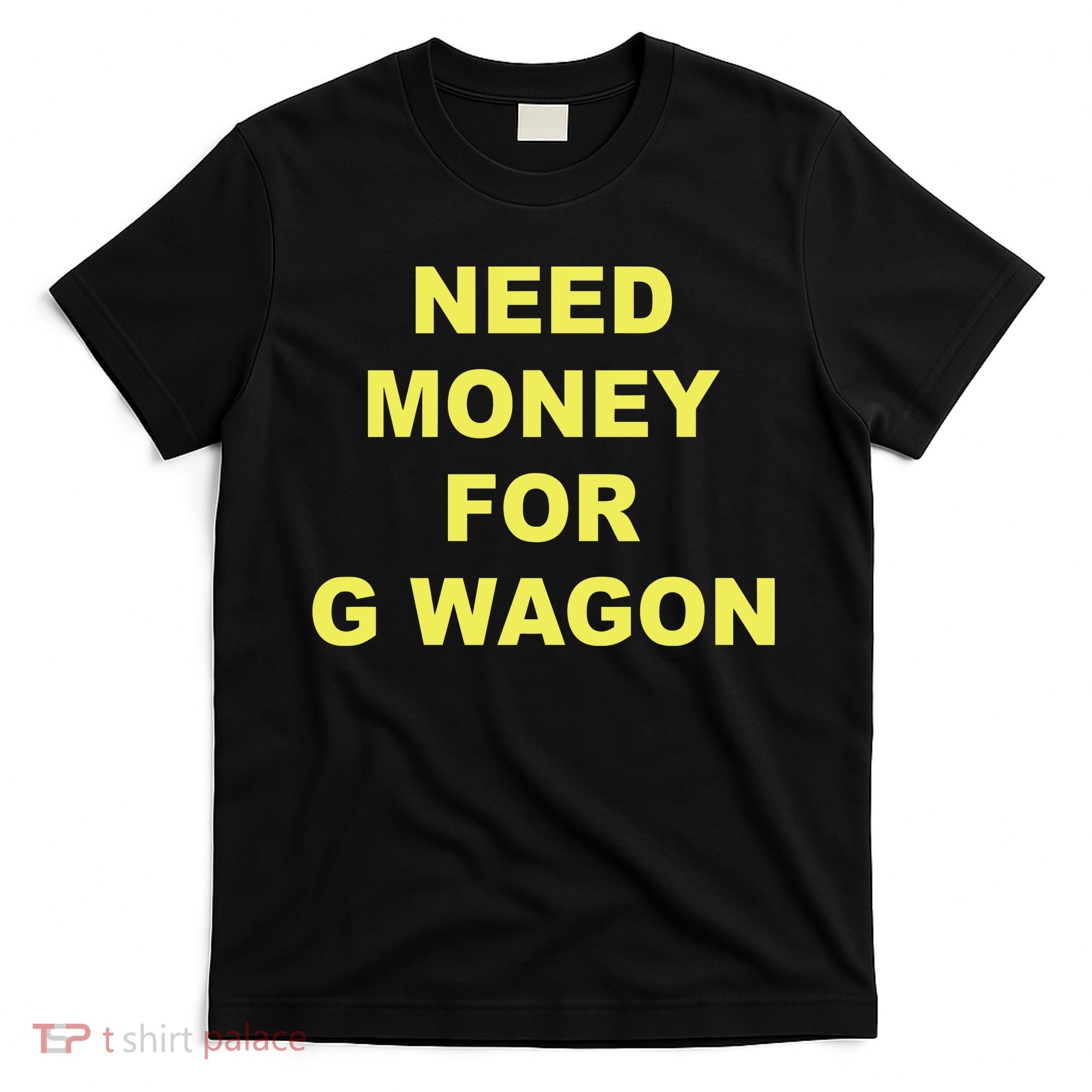 Need Money For G Wagon T-Shirt