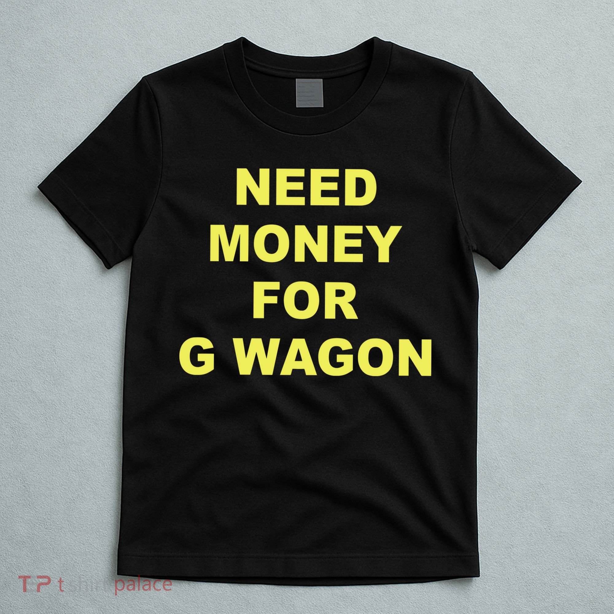 Need Money For G Wagon T-Shirt