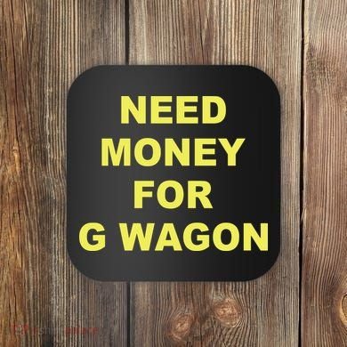Need Money For G Wagon Coaster