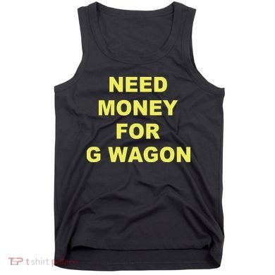 Need Money For G Wagon Tank Top