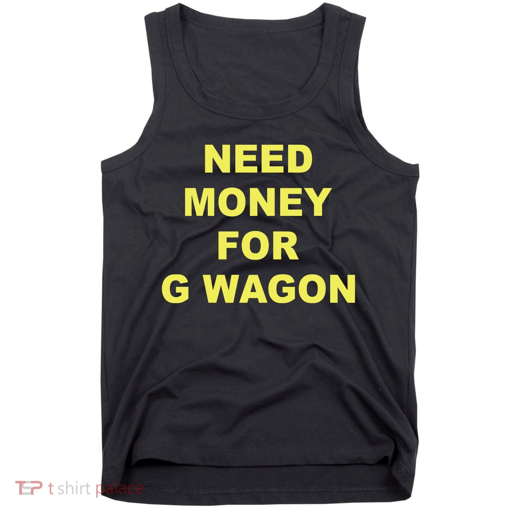 Need Money For G Wagon Tank Top