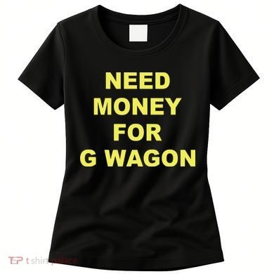 Need Money For G Wagon Women's T-Shirt