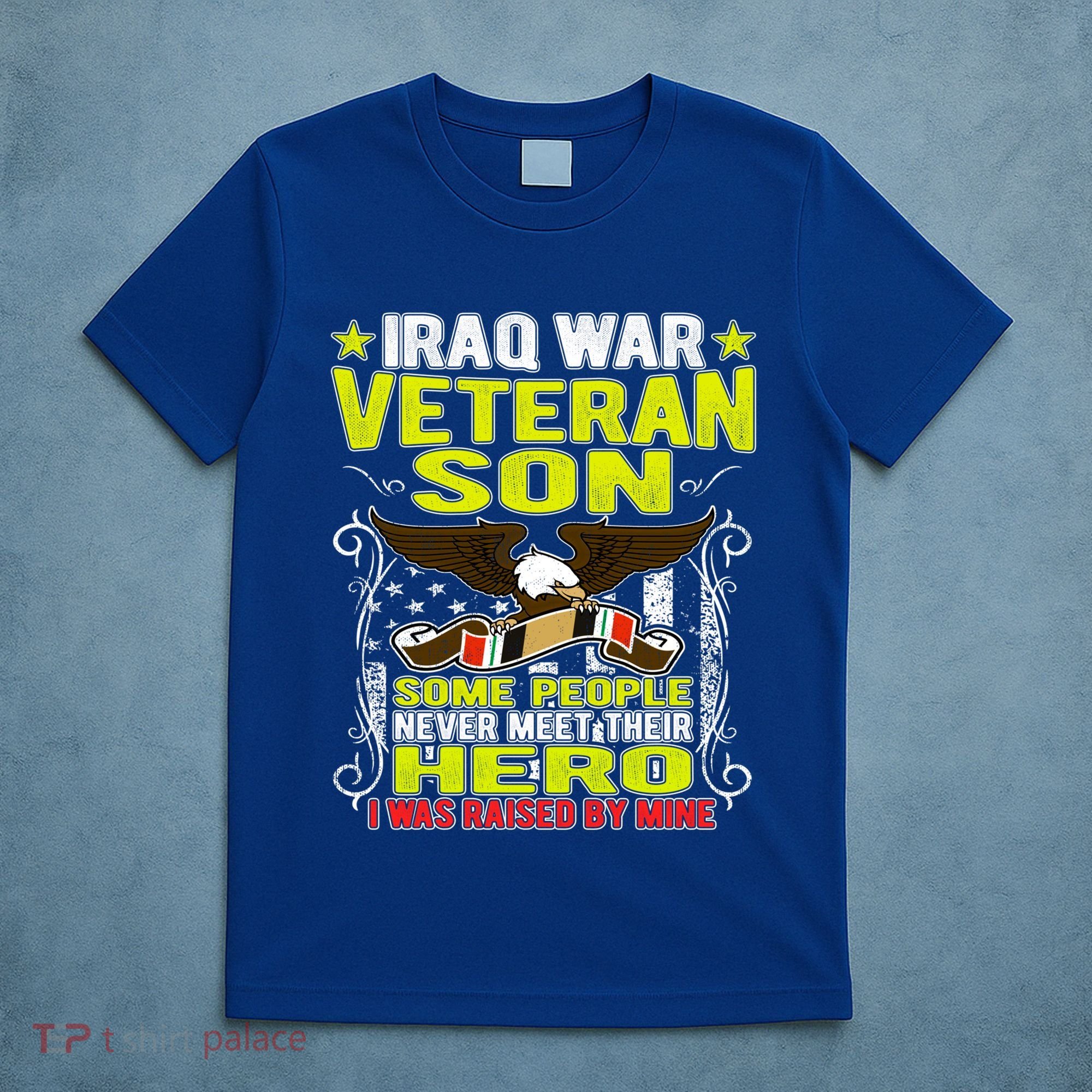 Never Meet Hero I Was Raised By Mine Proud Iraq Veteran Son Meaningful Gift T-Shirt