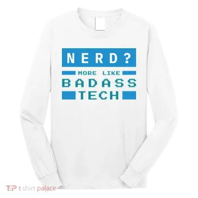 Nerd More Like Badass Tech Long Sleeve Shirt