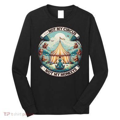 Not My Monkey Not My Circus Funny Monkey Quotes Long Sleeve Shirt