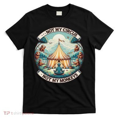 Not My Monkey Not My Circus Funny Monkey Quotes T-Shirt