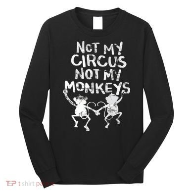 Not My Monkey Not My Circus Funny Monkey Quotes Long Sleeve Shirt