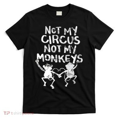 Not My Monkey Not My Circus Funny Monkey Quotes T-Shirt