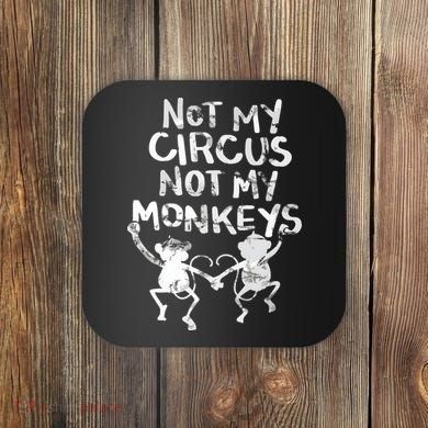Not My Monkey Not My Circus Funny Monkey Quotes Coaster