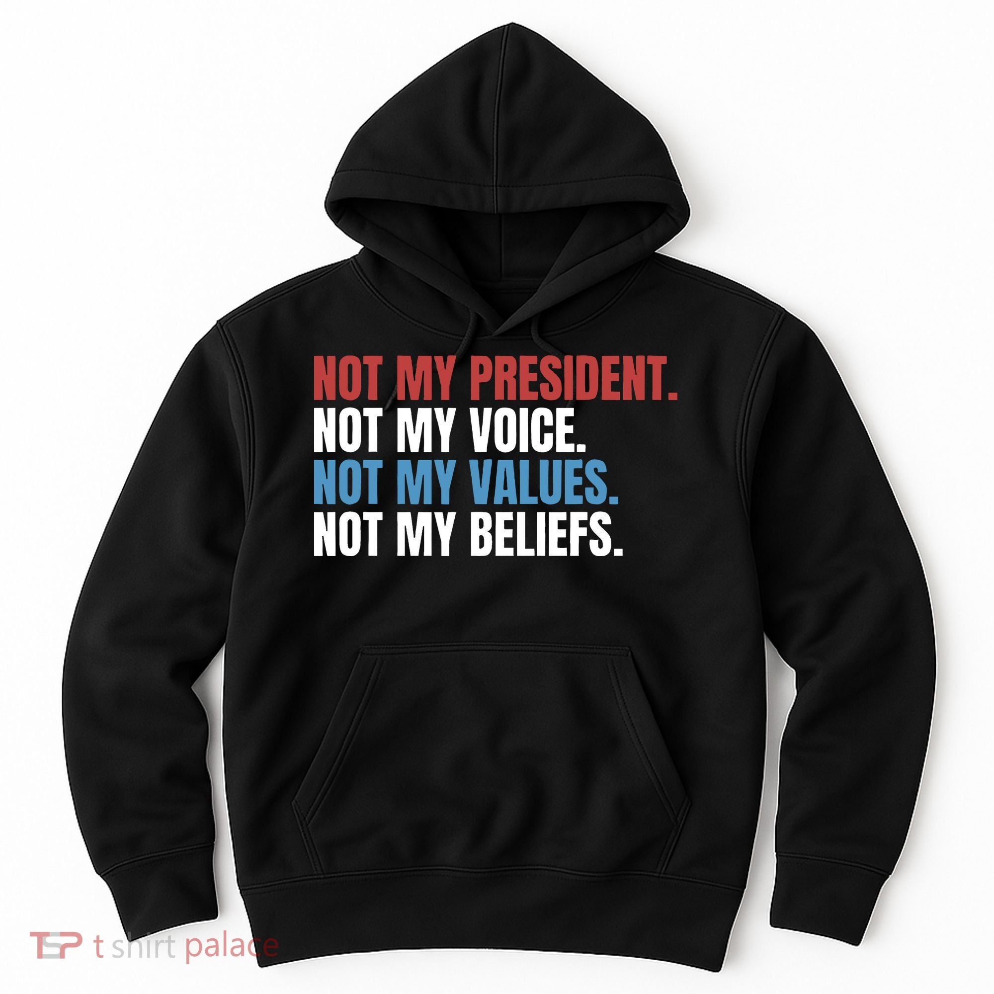 Not My President Not My Values Not My Beliefs Hoodie